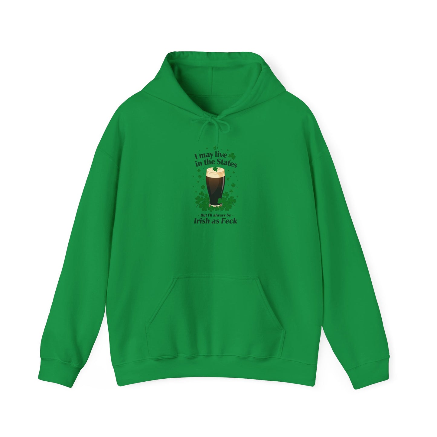 Funny St. Patricks Day Hoodie - "I may live in the States. But ill always be Irish as Feck"