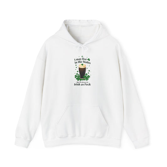 Funny St. Patricks Day Hoodie - "I may live in the States. But ill always be Irish as Feck"